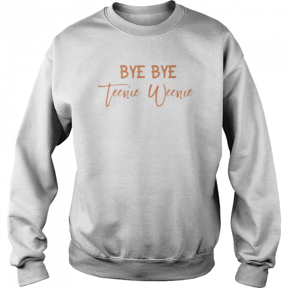 Bye bye teenie friend divorcement celebration bestie  Unisex Sweatshirt