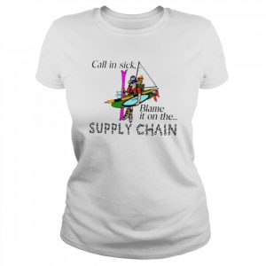 Call In Sick Blame It On The Supply Chain Shirt Classic Women's T-shirt