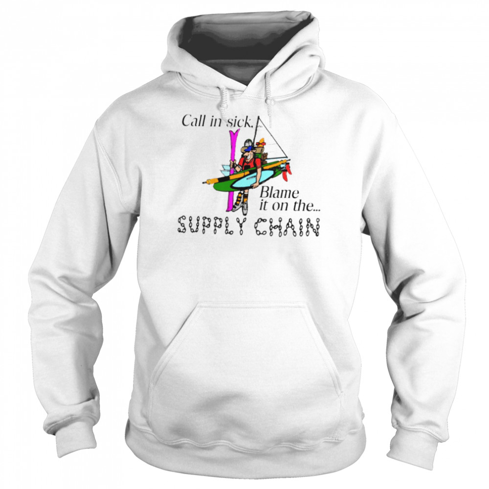 Call In Sick Blame It On The Supply Chain Shirt Unisex Hoodie