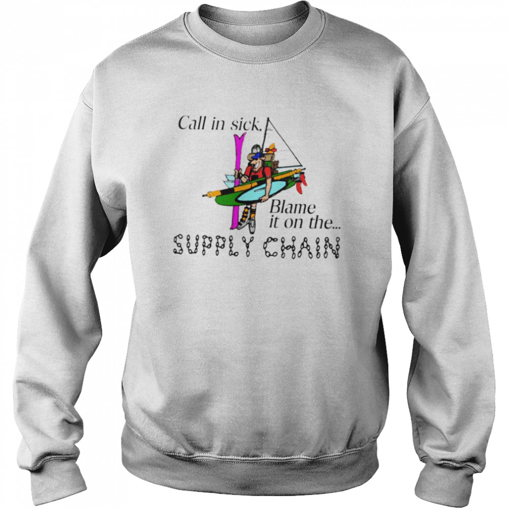 Call In Sick Blame It On The Supply Chain Shirt Unisex Sweatshirt