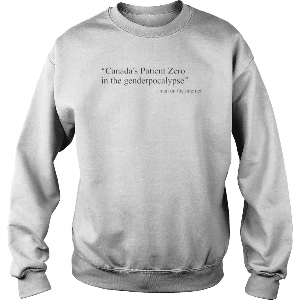 Canada’s Patient Zero In The Genderpocalypse Man On The Internet 2022 T-Shirt Unisex Sweatshirt