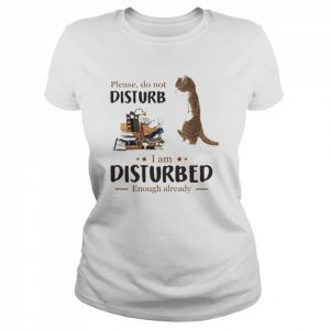 Cat please do not disturb I’m disturbed enough already  Classic Women's T-shirt