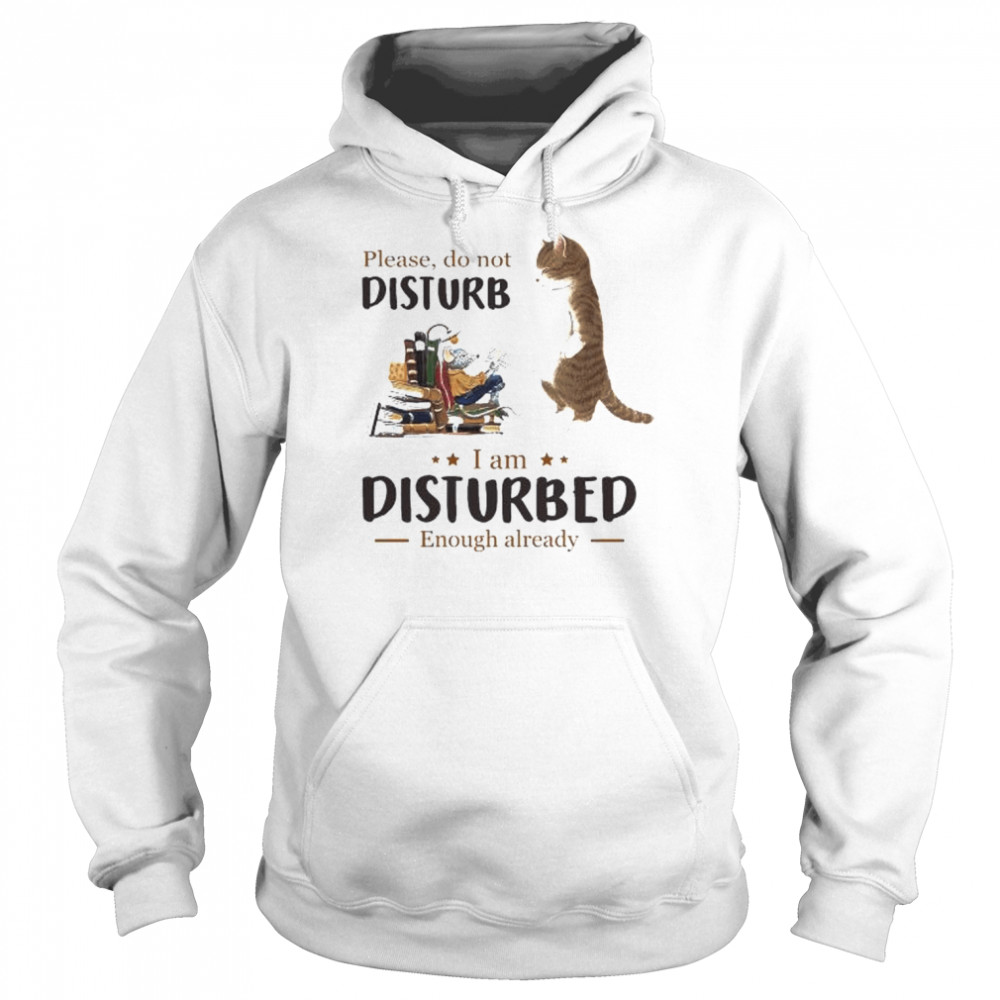 Cat please do not disturb I’m disturbed enough already  Unisex Hoodie