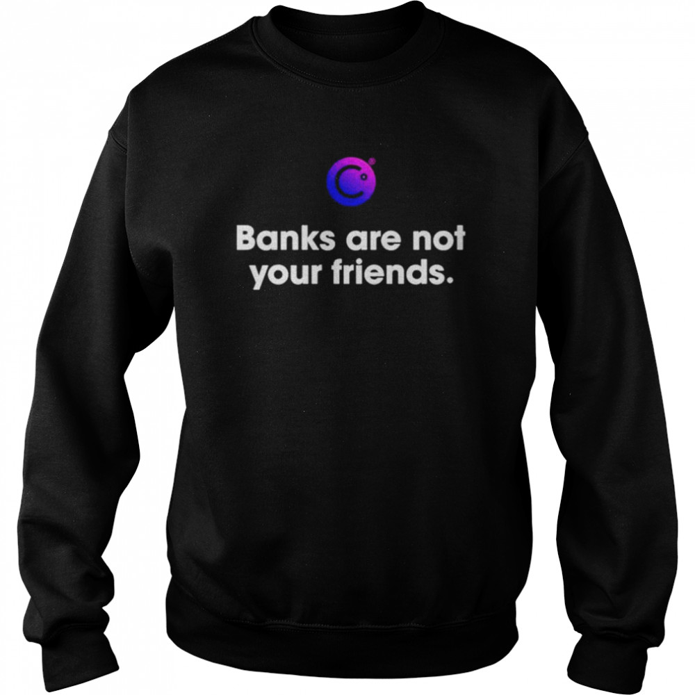 Celsius Freeze Banks Are Not Your Friends Shirt Unisex Sweatshirt