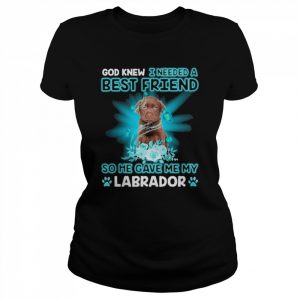 Chocolate Labrador Dog God Knew I Needed A Best Friend So Me Gave Me Labrador Shirt Classic Women's T-shirt