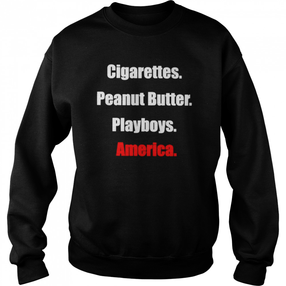 Cigarettes Peanut Butter Playboys America Shirt Unisex Sweatshirt