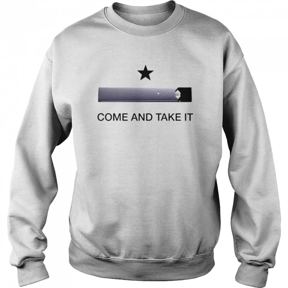 Come And Take It Juul Shirt Unisex Sweatshirt