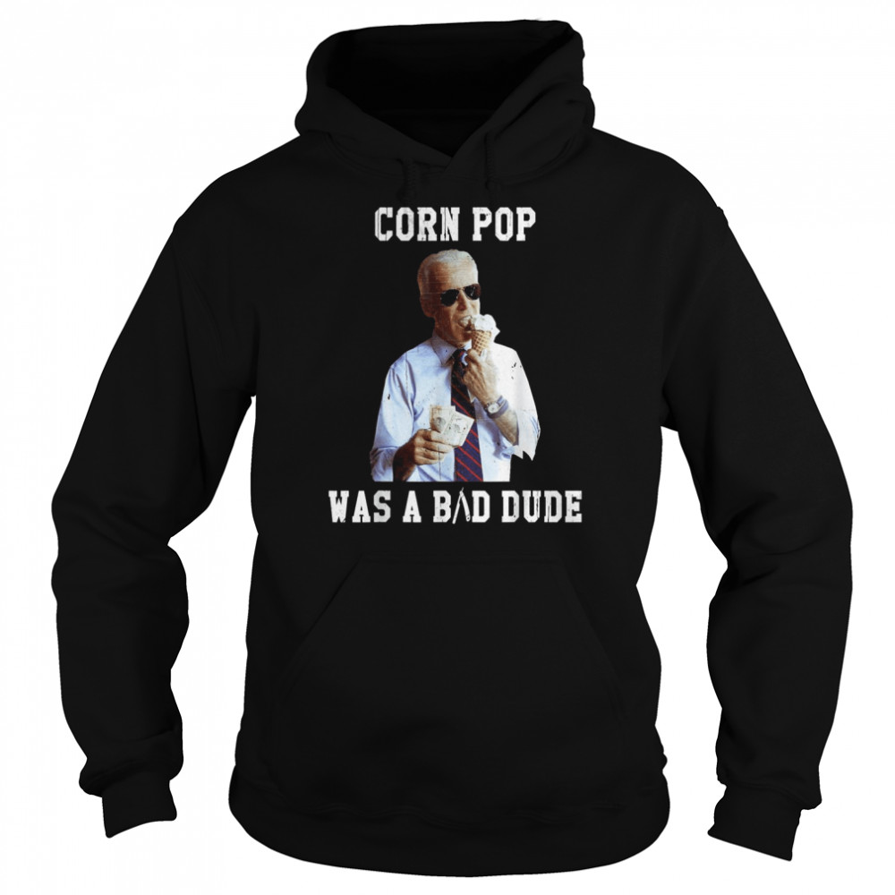 Corn Pop Was A Bad Dude Joe Biden Political Meme Shirt Unisex Hoodie