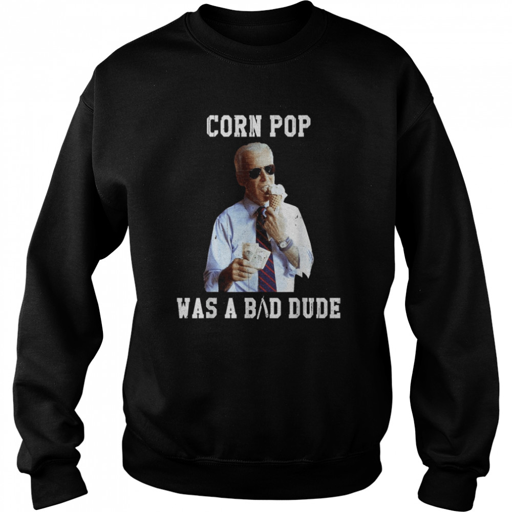 Corn Pop Was A Bad Dude Joe Biden Political Meme Shirt Unisex Sweatshirt