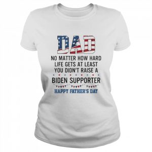 Dad At Least You Didn’t Raise A Biden Supporter T-Shirt Classic Women's T-shirt