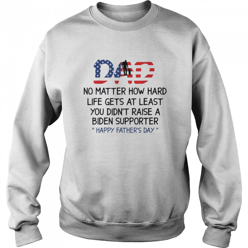 Dad Happy Father’s Day No Matter How Hard Life Gets At Least Shirt Unisex Sweatshirt