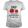 Dad I Love You From My Head Tomatoes Fathers Day Shirt Classic Men's T-shirt