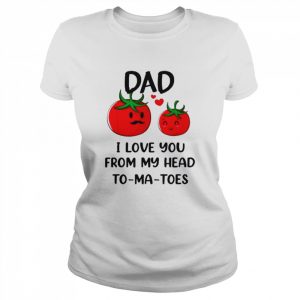 Dad I Love You From My Head Tomatoes Fathers Day Shirt Classic Women's T-shirt