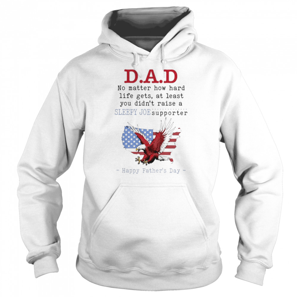 Dad No Matter How Hard Life Gets Sloppy Joe Supporter Happy Father’s Day Shirt Unisex Hoodie