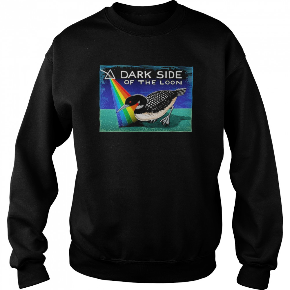 Dark Side Of The Loon Shirt Unisex Sweatshirt