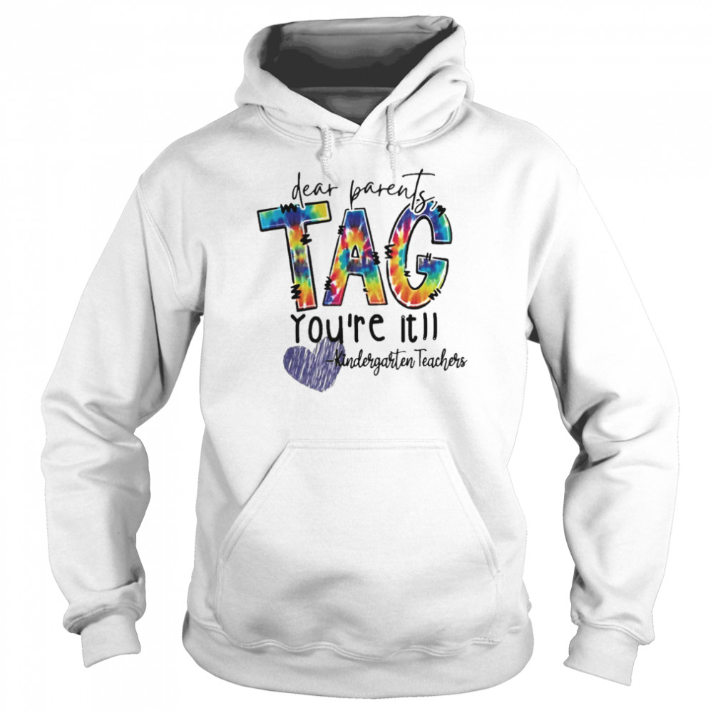 Dear Parents Tag You’re It Kindergarten Teacher Shirt Unisex Hoodie