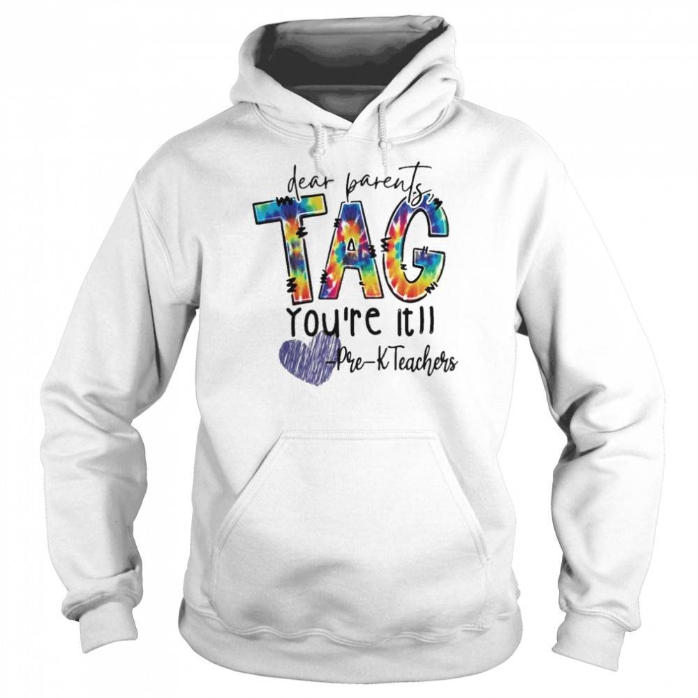 Dear Parents Tag You’re It Pre-K Teachers Shirt Unisex Hoodie