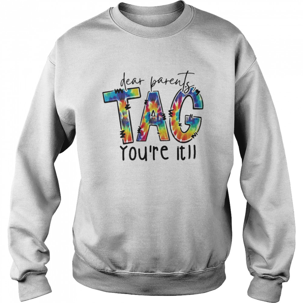 Dear Parents Tag You’re It Shirt Unisex Sweatshirt