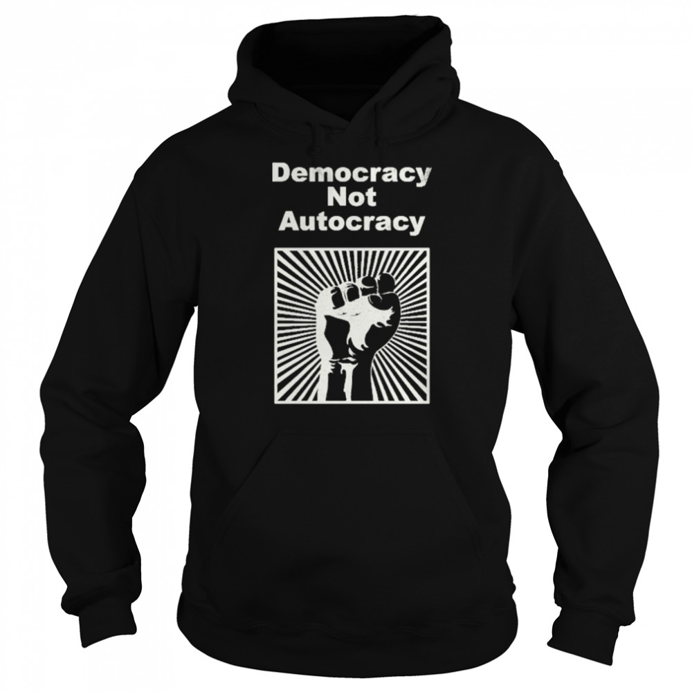 Democracy Not Autocracy Shirt Unisex Hoodie