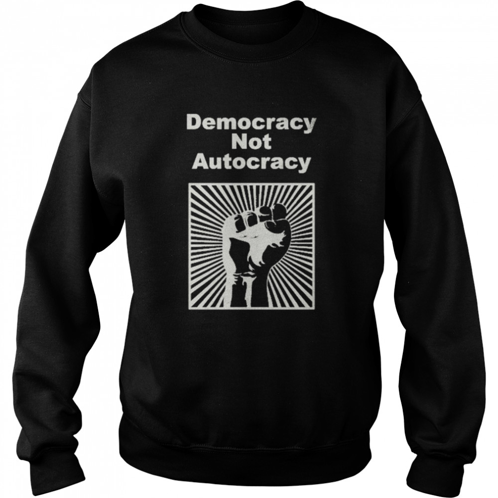 Democracy Not Autocracy Shirt Unisex Sweatshirt