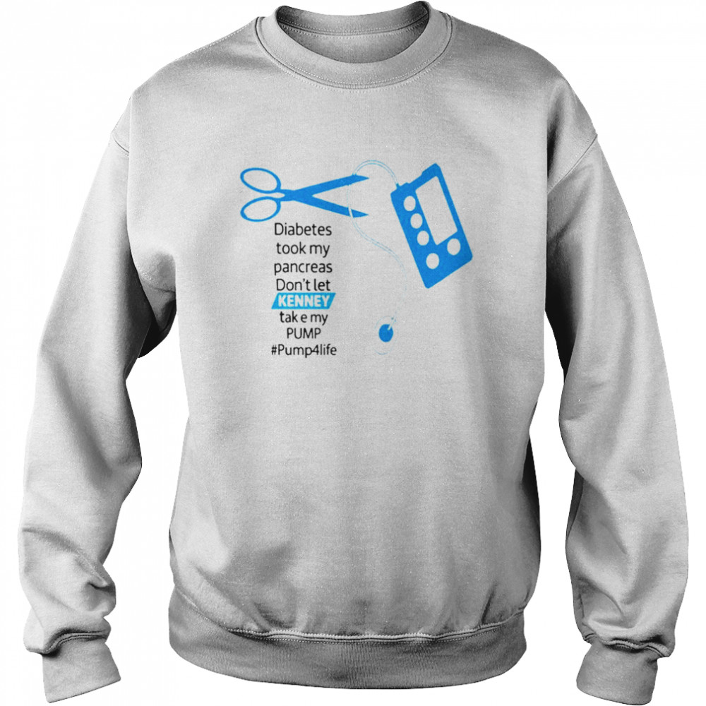 Diabetes Took My Pancreas Don’t Let Kenney Take My Pump Pump4life Shirt Unisex Sweatshirt