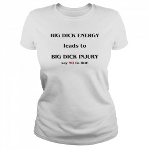 Dick Energy Leads To Big Dick Injury Say No To Bde Shirt Classic Women's T-shirt