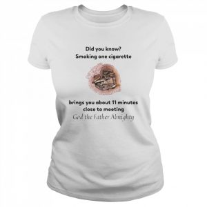 Did You Know Smoking One Cigarette Brings You About 11 Minutes Close To Meeting God The Father Almighty Shirt Classic Women's T-shirt