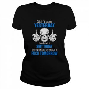 Didn’t care yesterday don’t give a shit today and i probably won’t give a fuck tomorrow  Classic Women's T-shirt