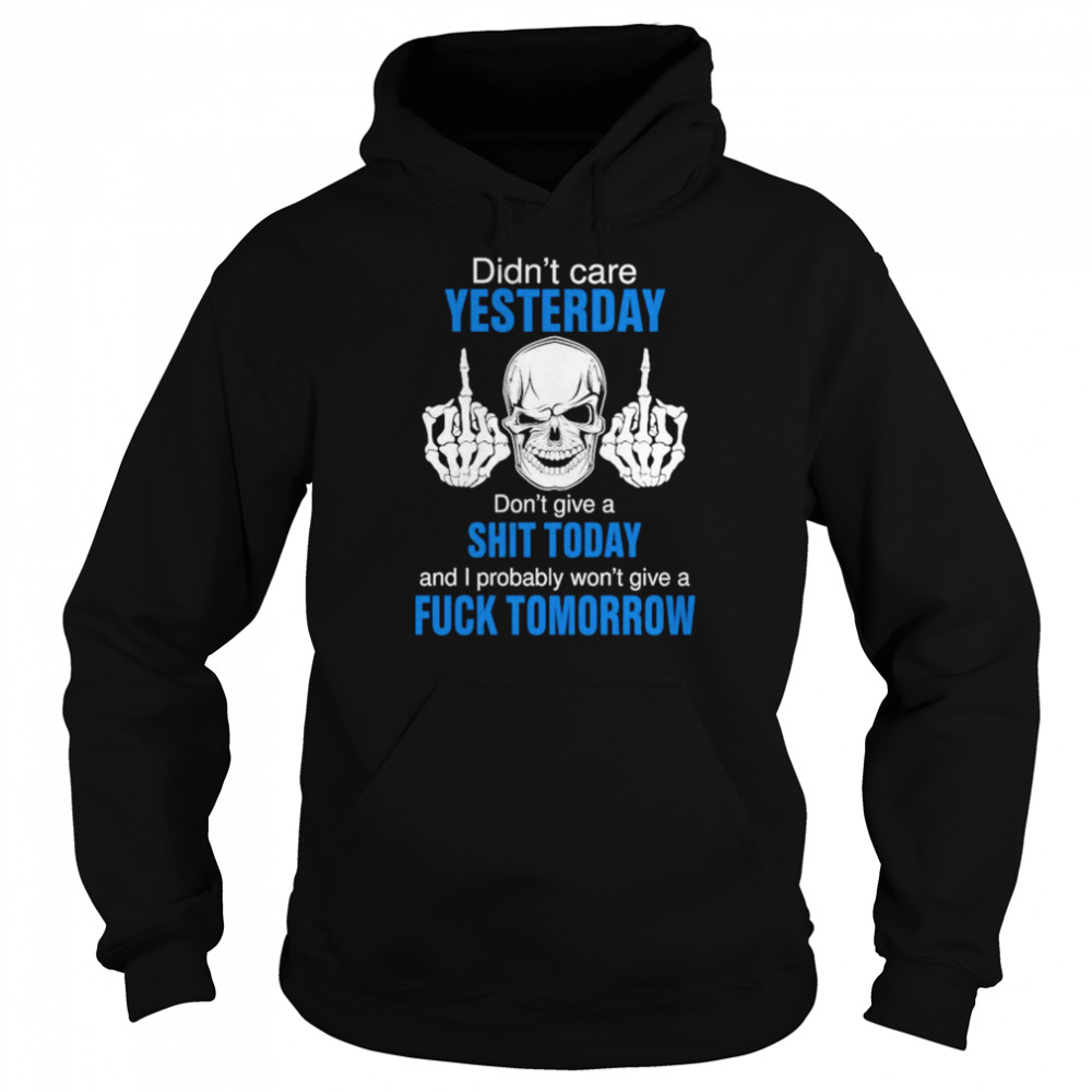 Didn’t care yesterday don’t give a shit today and i probably won’t give a fuck tomorrow  Unisex Hoodie