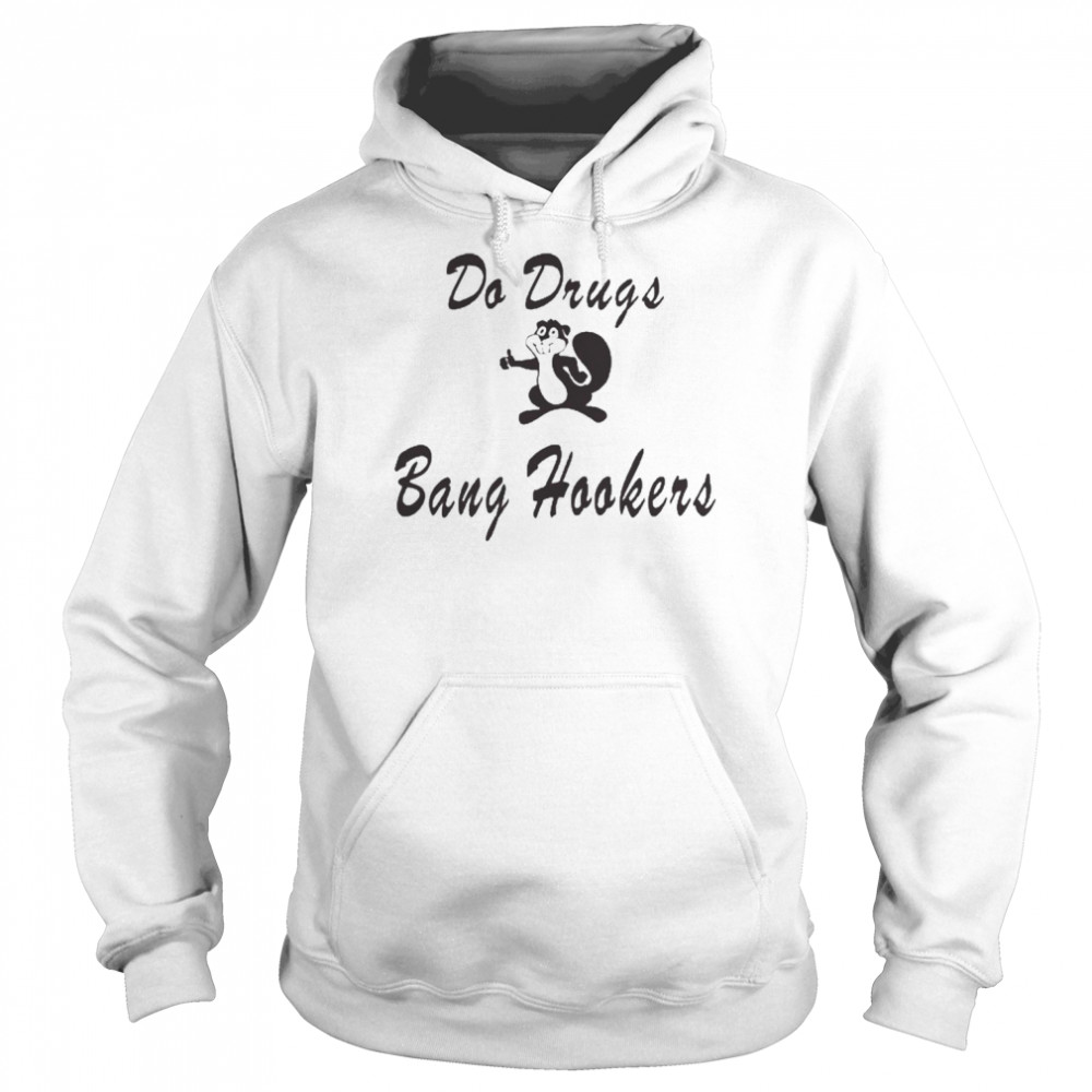 Do Drugs Bang Hookers Shirt Unisex Hoodie