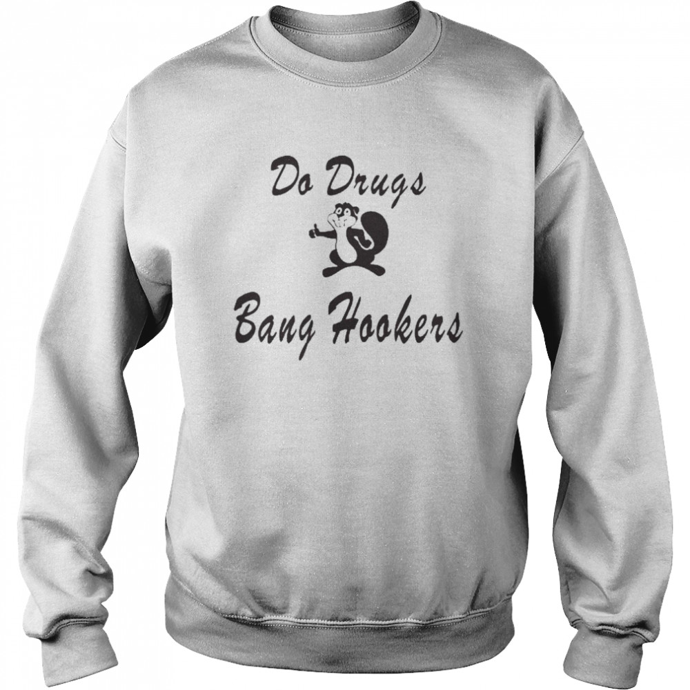 Do Drugs Bang Hookers Shirt Unisex Sweatshirt