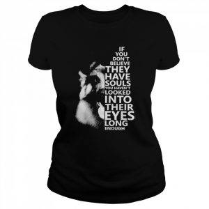 Dog if you don’t believe they have souls you haven’t looked into their eyes long enough  Classic Women's T-shirt