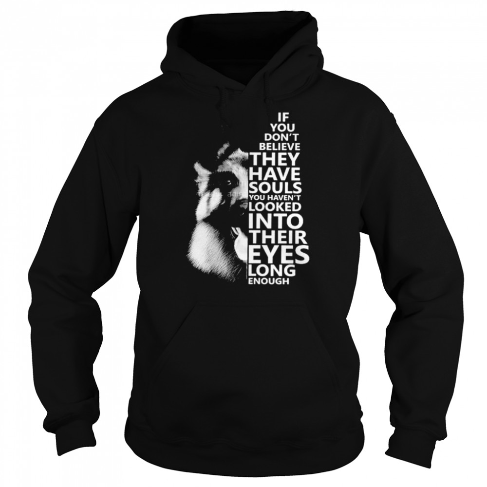 Dog if you don’t believe they have souls you haven’t looked into their eyes long enough  Unisex Hoodie