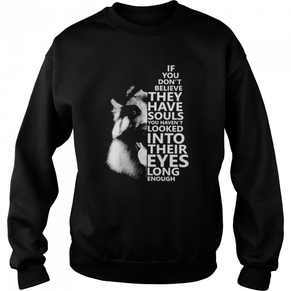 Dog if you don’t believe they have souls you haven’t looked into their eyes long enough  Unisex Sweatshirt