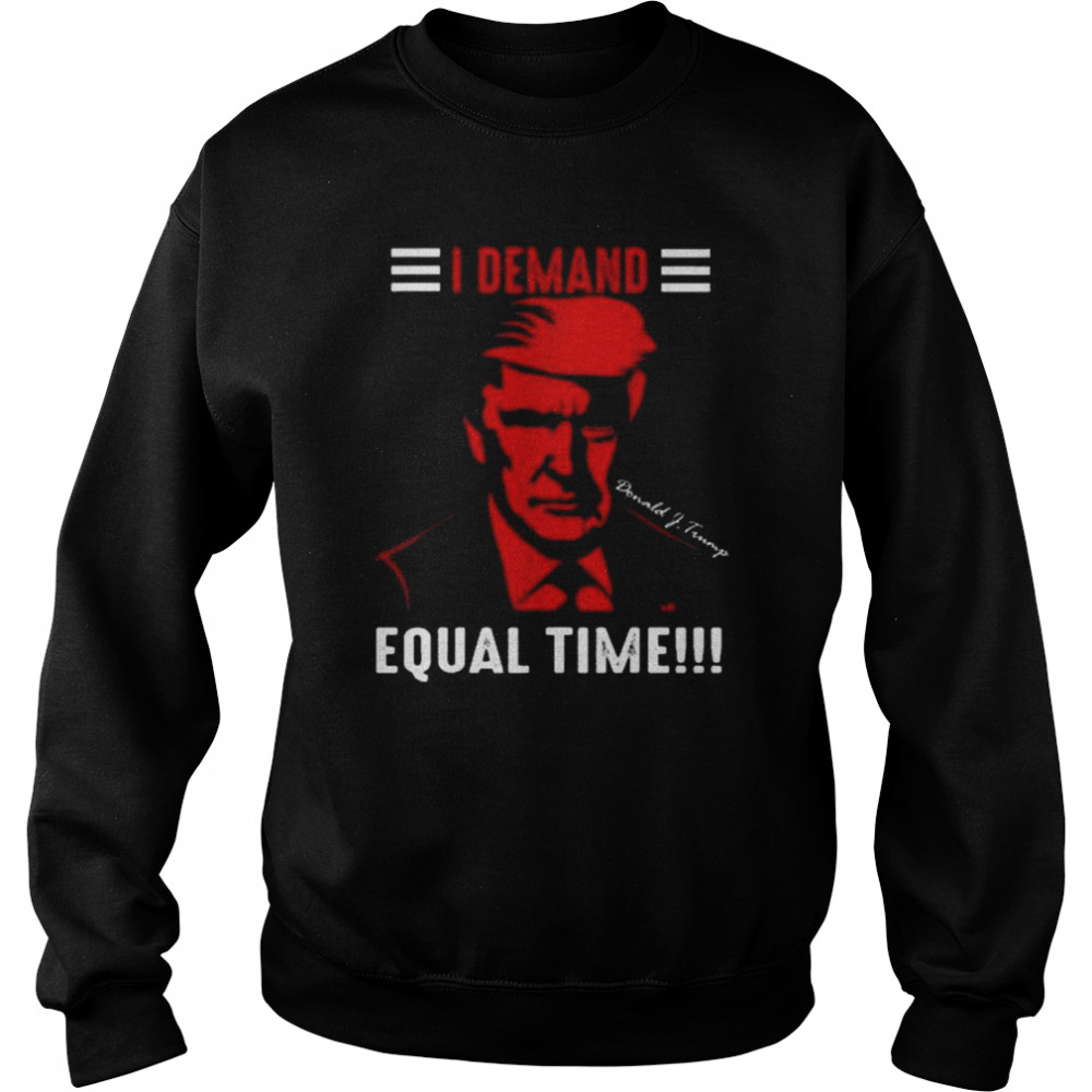 Donald Trump I Demand Equal Time 2022 Shirt Unisex Sweatshirt