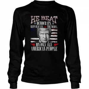 Donald Trump he beat democratic republicans and the media his only ally American people  Long Sleeved T-shirt