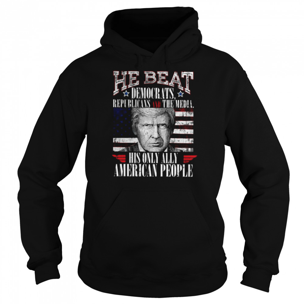 Donald Trump he beat democratic republicans and the media his only ally American people  Unisex Hoodie