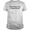 Don’t Bully Me It Turns Me On Shirt Classic Men's T-shirt