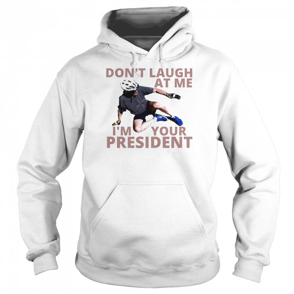 Don’t Laugh At Me I’m Your President Biden Falls Off His Bike Shirt Unisex Hoodie