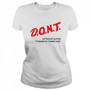 Dont Let Me Eat Gluten It Makes My Tummy Hurt Shirt Classic Women's T-shirt