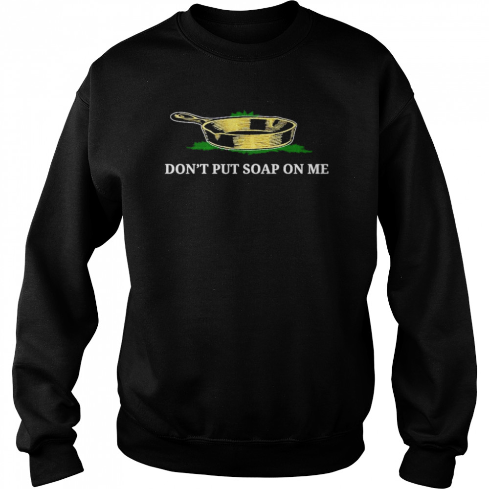 Don’t Put Soap On Me T-Shirt Unisex Sweatshirt