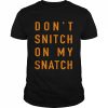 Don’t Snitch On My Snatch Shirt Classic Men's T-shirt