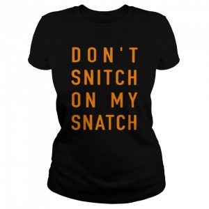 Don’t Snitch On My Snatch Shirt Classic Women's T-shirt