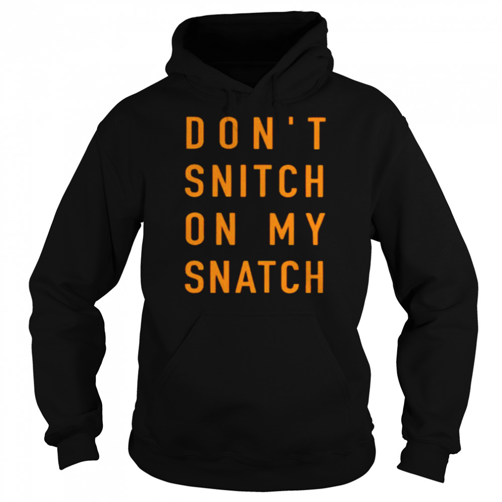 Don’t Snitch On My Snatch Shirt Unisex Hoodie