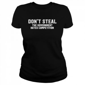 Don’t Steal The Government Hates Competition T-Shirt Classic Women's T-shirt