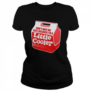 Don’t hate me just because i’m a little cooler  Classic Women's T-shirt