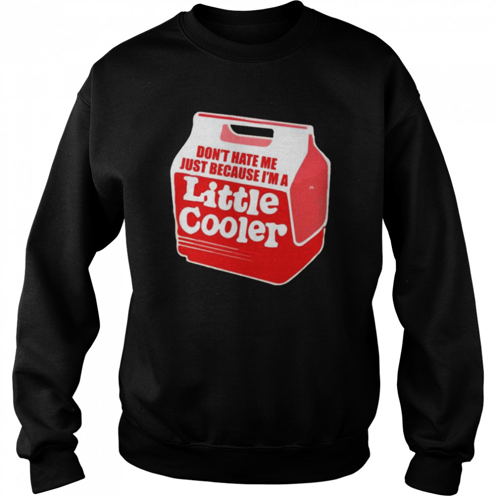 Don’t hate me just because i’m a little cooler  Unisex Sweatshirt