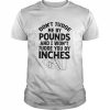 Don’t judge me by pounds and I won’t judge you by inches  Classic Men's T-shirt