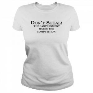 Don’t steal the government hates the competition  Classic Women's T-shirt