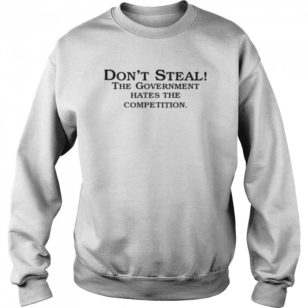 Don’t steal the government hates the competition  Unisex Sweatshirt